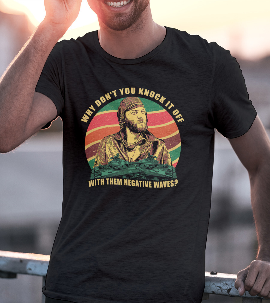 Why Don’t You Knock It Off With Them Negative Waves? T-Shirt