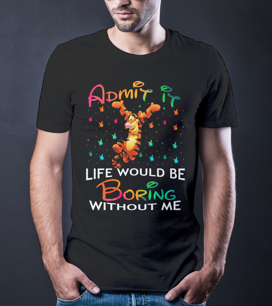 Admit It Life Would Be Boring Without Me Tigger Stars T-Shirt