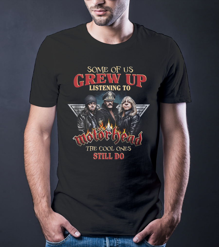 Some Of Us Grew Up Listening To Motörhead The Cool Ones Still Do T-Shirt