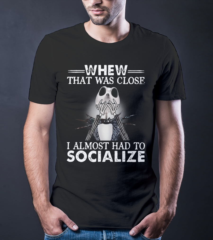 Whew That Was Close Jack Skellington I Almost Had To Socialize T-Shirt