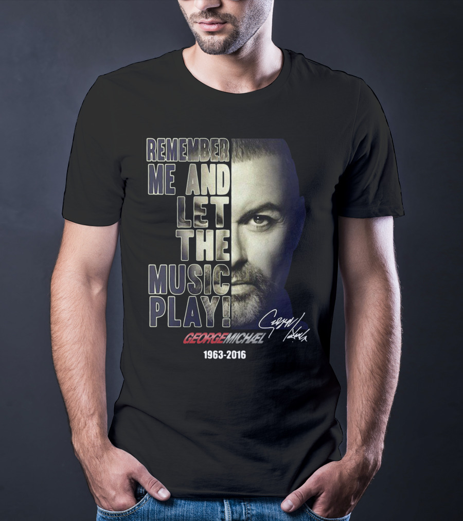 Remember Me And Let The Music Play George Michael 1963-2016 T-Shirt