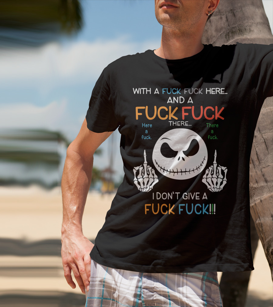Jack Skellington With A Fuck Fuck Here And A Fuck Fuck There I Don't Give A Fuck Fuck T-Shirt