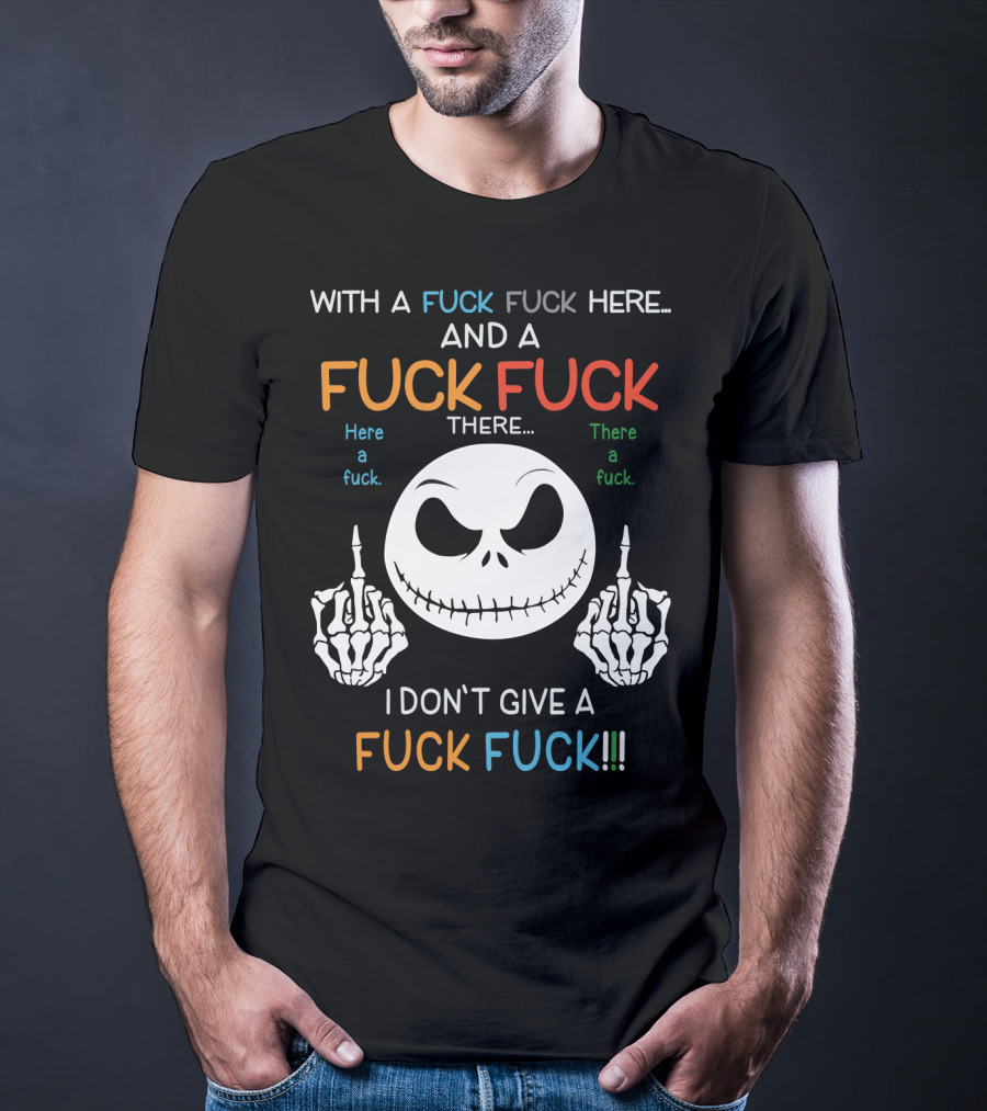 Jack Skellington With A Fuck Fuck Here And A Fuck Fuck There I Don't Give A Fuck Fuck T-Shirt
