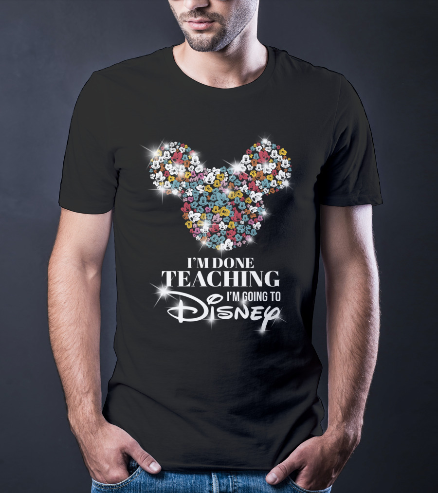 I'm Done Teaching I'm Going To Disney Mickey Mouse Ear T-Shirt