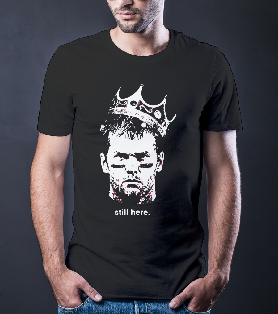 Tom Brady Still Here King Crown Iconic Football Legend T-Shirt