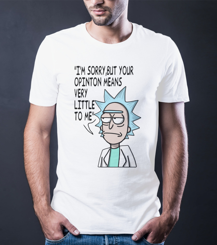 Rick Expression With I'm Sorry But Your Opinion Means Very Little To Me Text T-Shirt
