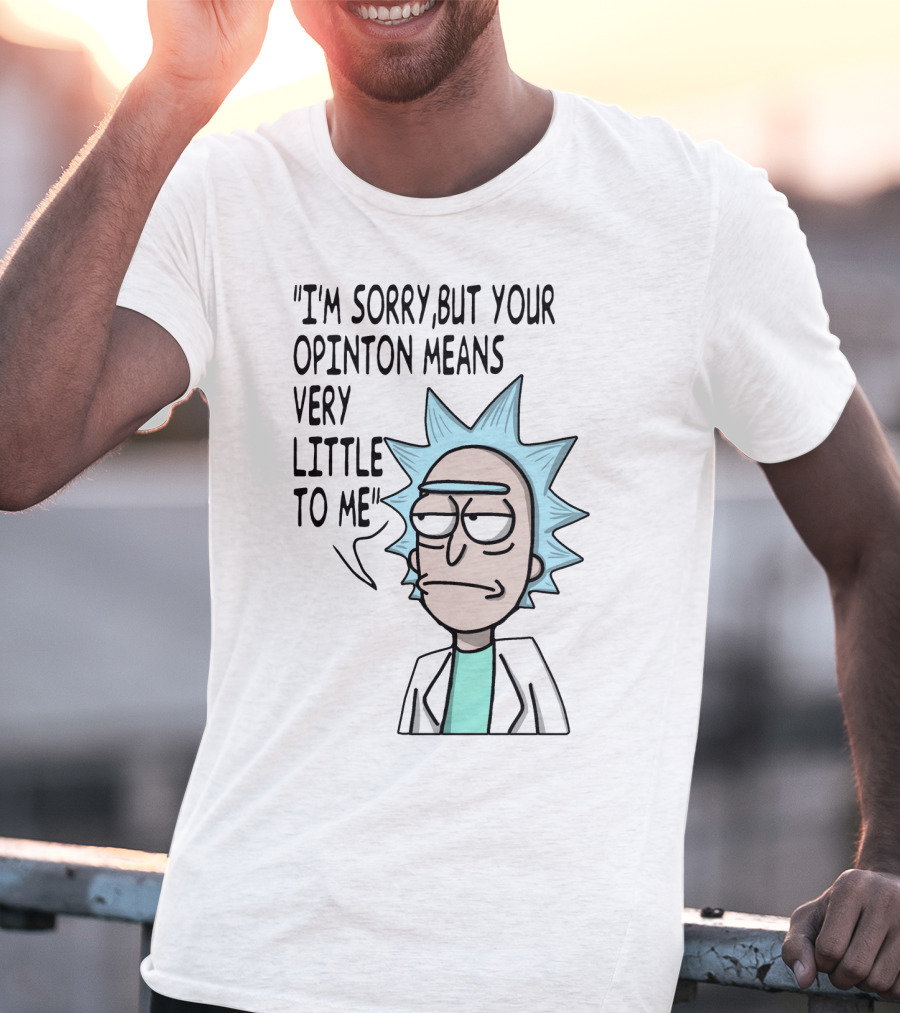 Rick Expression With I'm Sorry But Your Opinion Means Very Little To Me Text T-Shirt