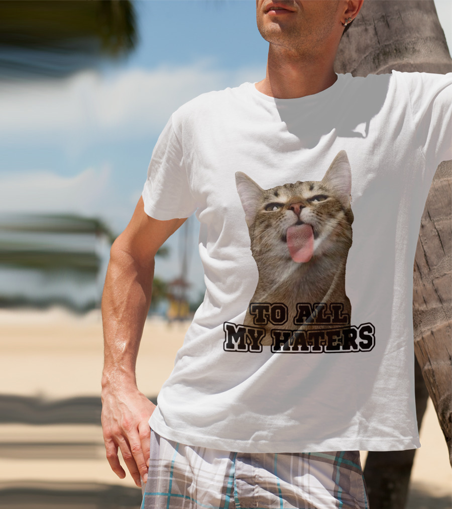 To All My Haters Cat Sticking Tongue Out T-Shirt