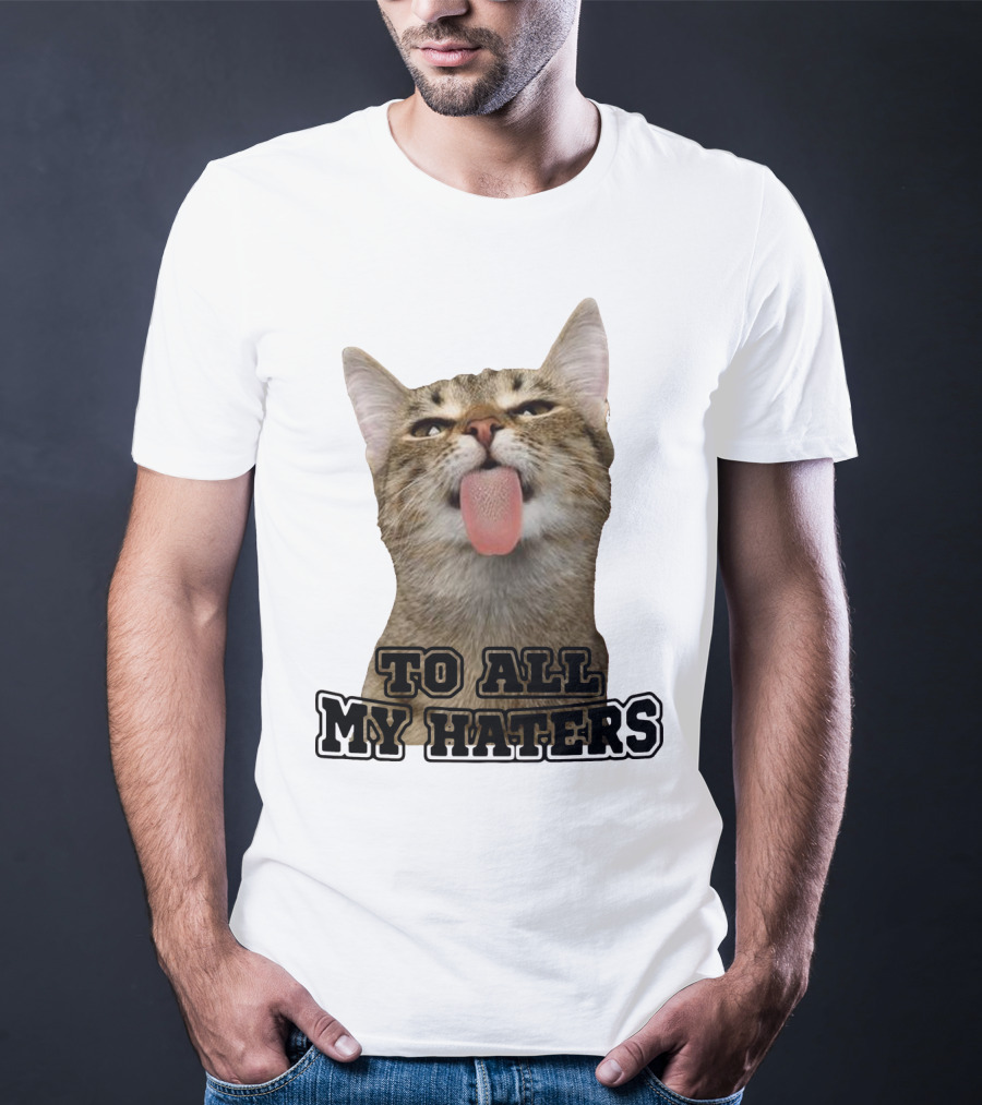 To All My Haters Cat Sticking Tongue Out T-Shirt