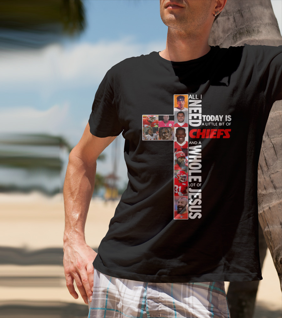 All I Need Today Is A Little Bit Of Chiefs And A Whole Lot Of Jesus Chiefs Football Cross T-Shirt
