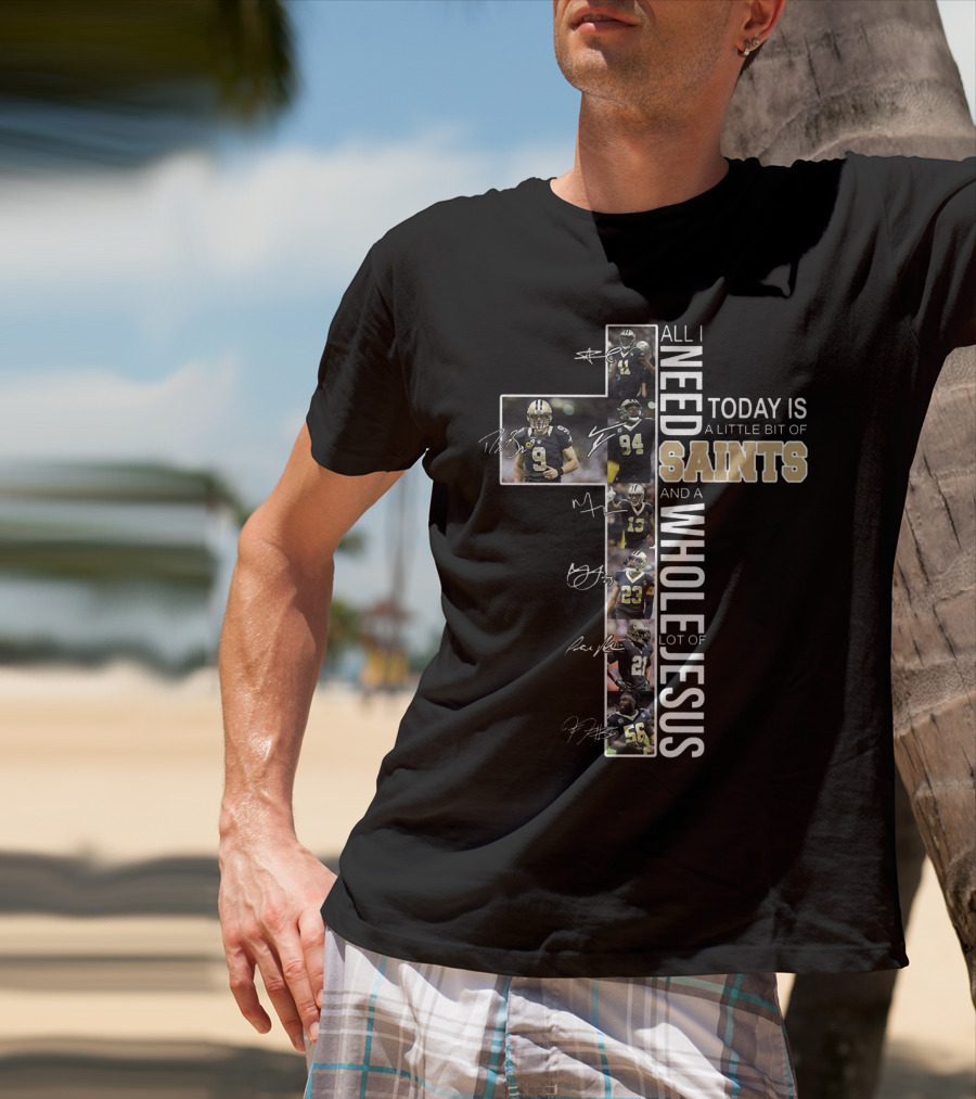 All I Need Today Is A Little Bit Of Saints And A Whole Lot Of Jesus Football Players Cross T-Shirt