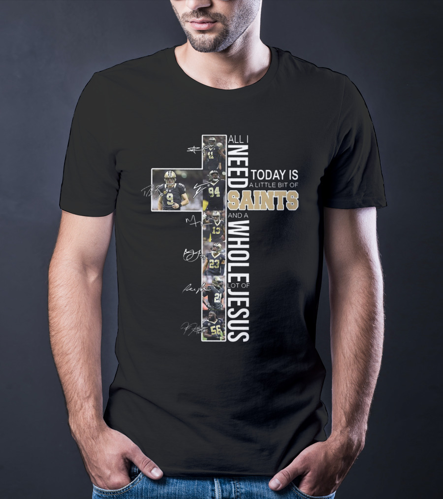 All I Need Today Is A Little Bit Of Saints And A Whole Lot Of Jesus Football Players Cross T-Shirt