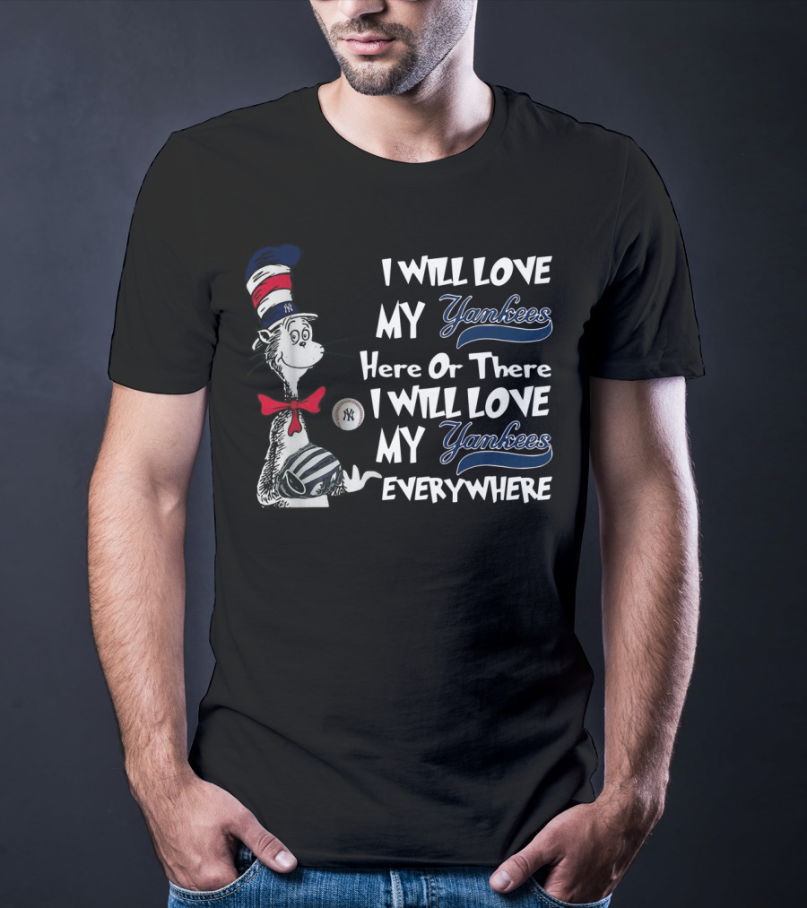 I Will Love My Yankees Here Or There Everywhere Dr Seuss Yankees Baseball T-Shirt