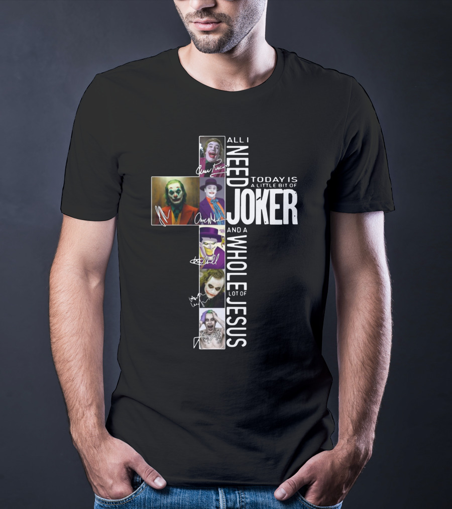 All I Need Today Is A Little Bit Of Joker And A Whole Lot Of Jesus T-Shirt