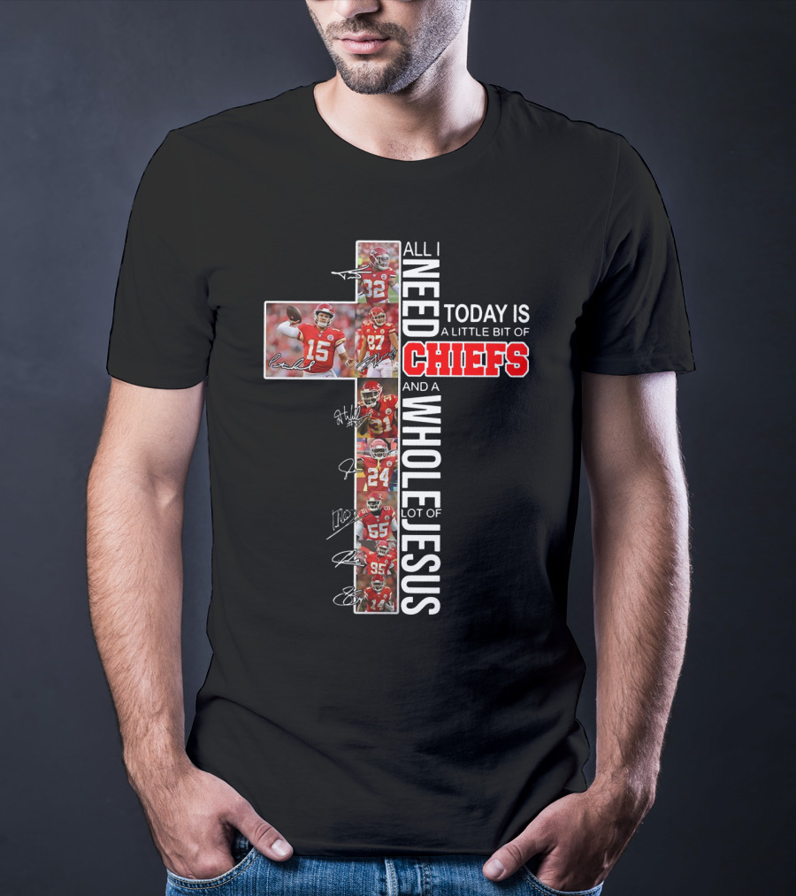 All I Need Today Is A Little Bit Of Chiefs And A Whole Lot Of Jesus Cross Players Signatures T-Shirt