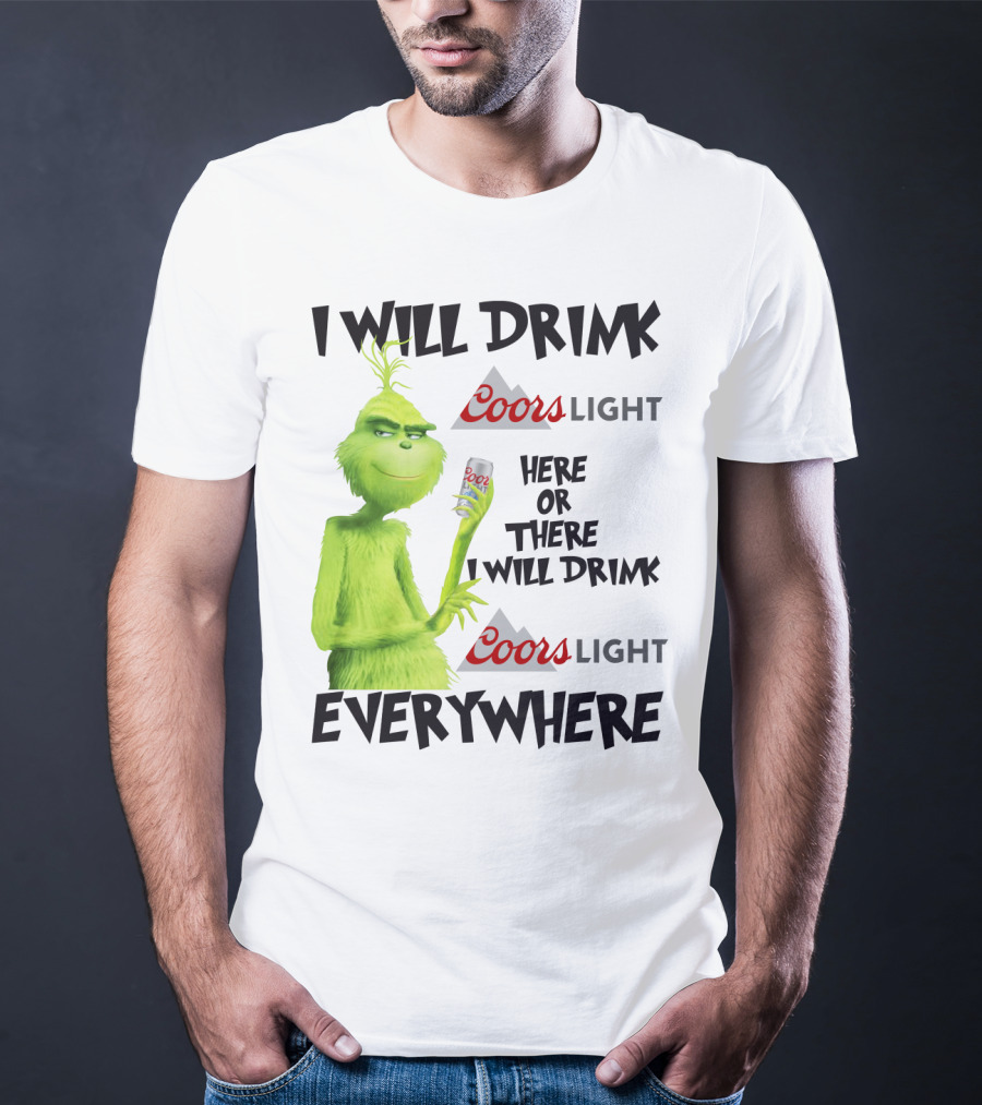 I Will Drink Coors Light Here Or There I Will Drink Coors Light Everywhere Grinch T-Shirt