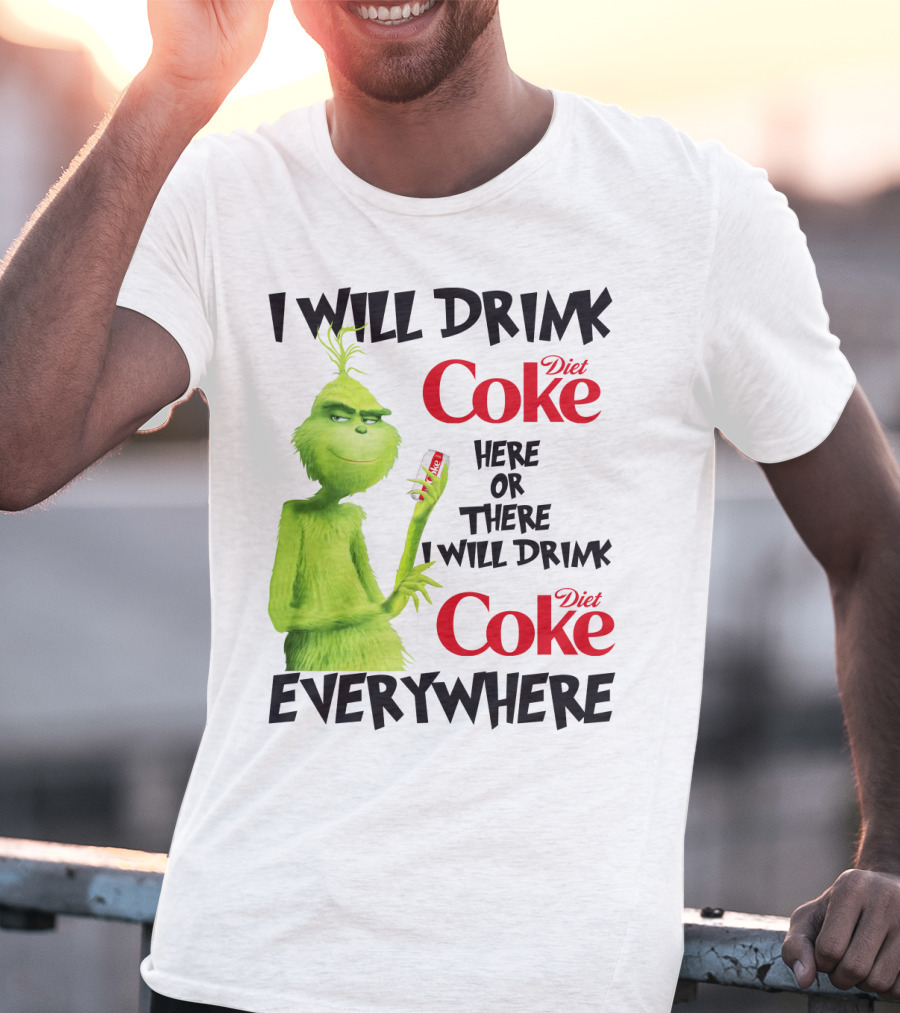 I Will Drink Diet Coke Here Or There I Will Drink Diet Coke Everywhere Grinch T-Shirt