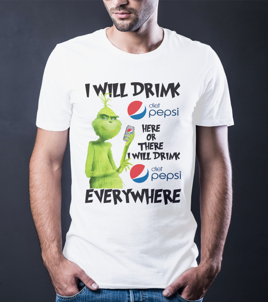 I Will Drink Diet Pepsi Here Or There I Will Drink Diet Pepsi Everywhere Grinch T-Shirt