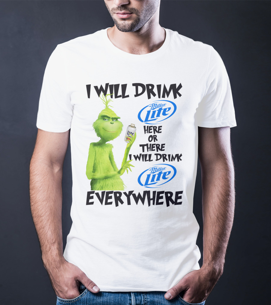 I Will Drink Miller Lite Here Or There Grinch Everywhere T-Shirt