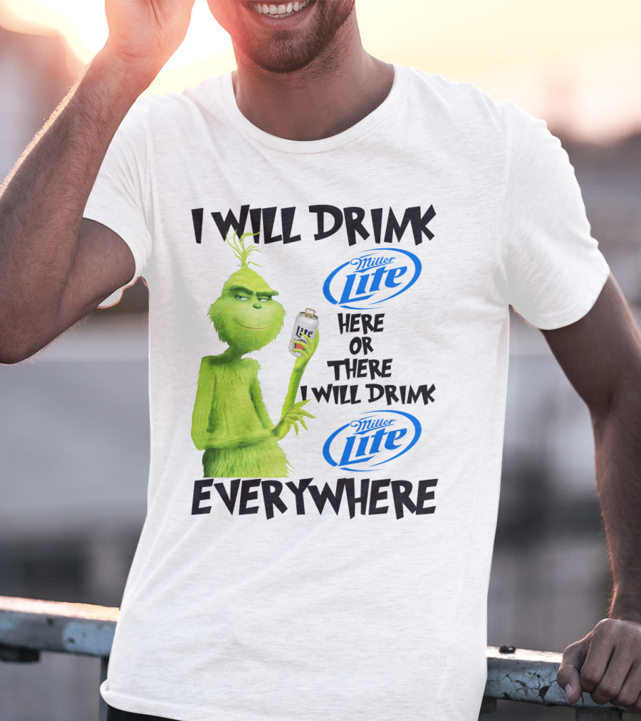 I Will Drink Miller Lite Here Or There Grinch Everywhere T-Shirt