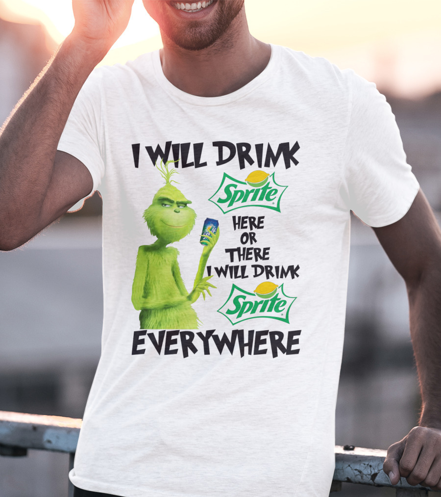 I Will Drink Sprite Here Or There I Will Drink Sprite Everywhere Grinch T-Shirt