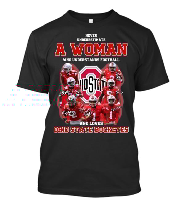 Never Underestimate A Woman Who Understands Football And Loves Ohio State Buckeyes Ohio State Logo And Players T-Shirt