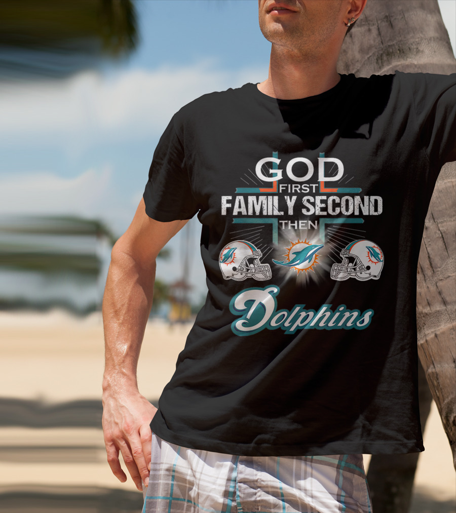 God First Family Second Then Miami Dolphins Nfl Football Fan Priorities T-Shirt