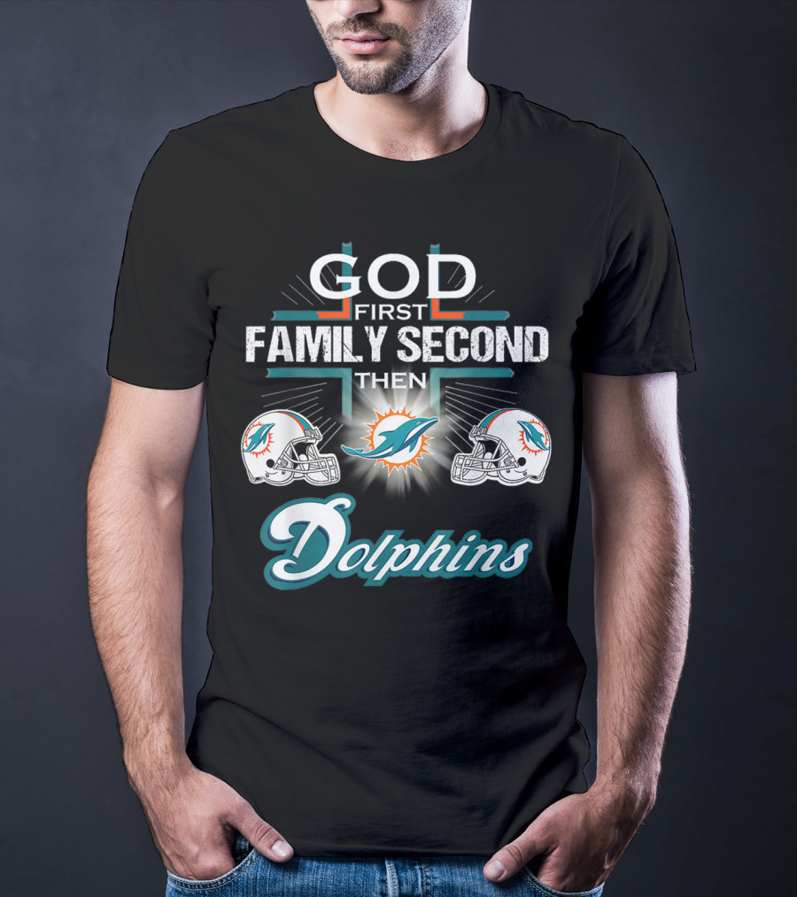 God First Family Second Then Miami Dolphins Nfl Football Fan Priorities T-Shirt