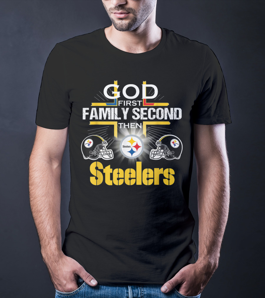 God First Family Second Then Steelers Football Fan Pride T-Shirt
