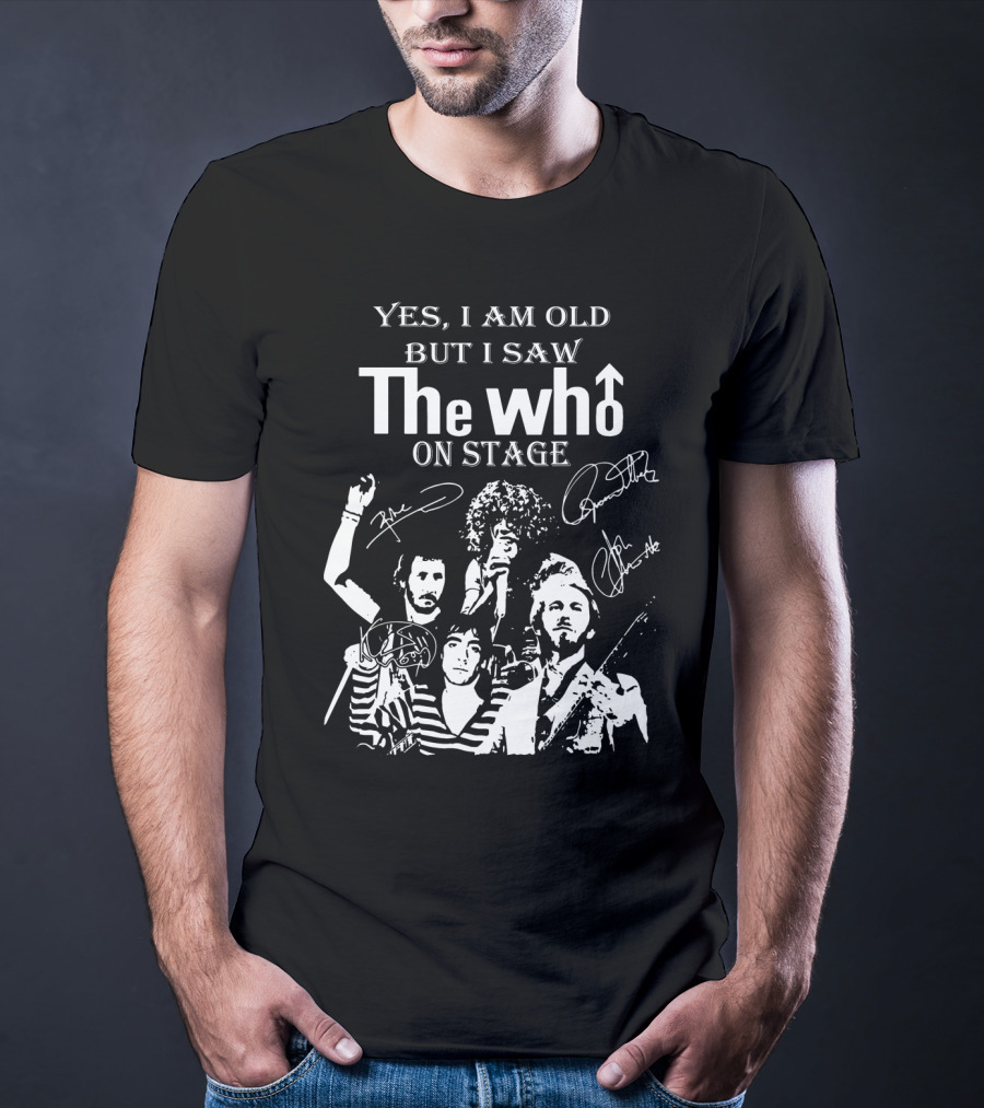 Yes I Am Old But I Saw The Who On Stage With Band Signatures And Performance T-Shirt