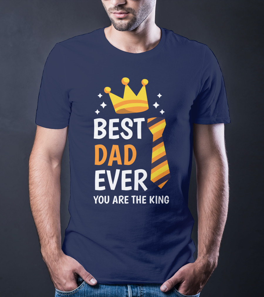 Best Dad Ever You Are The King With Crown And Tie T-Shirt