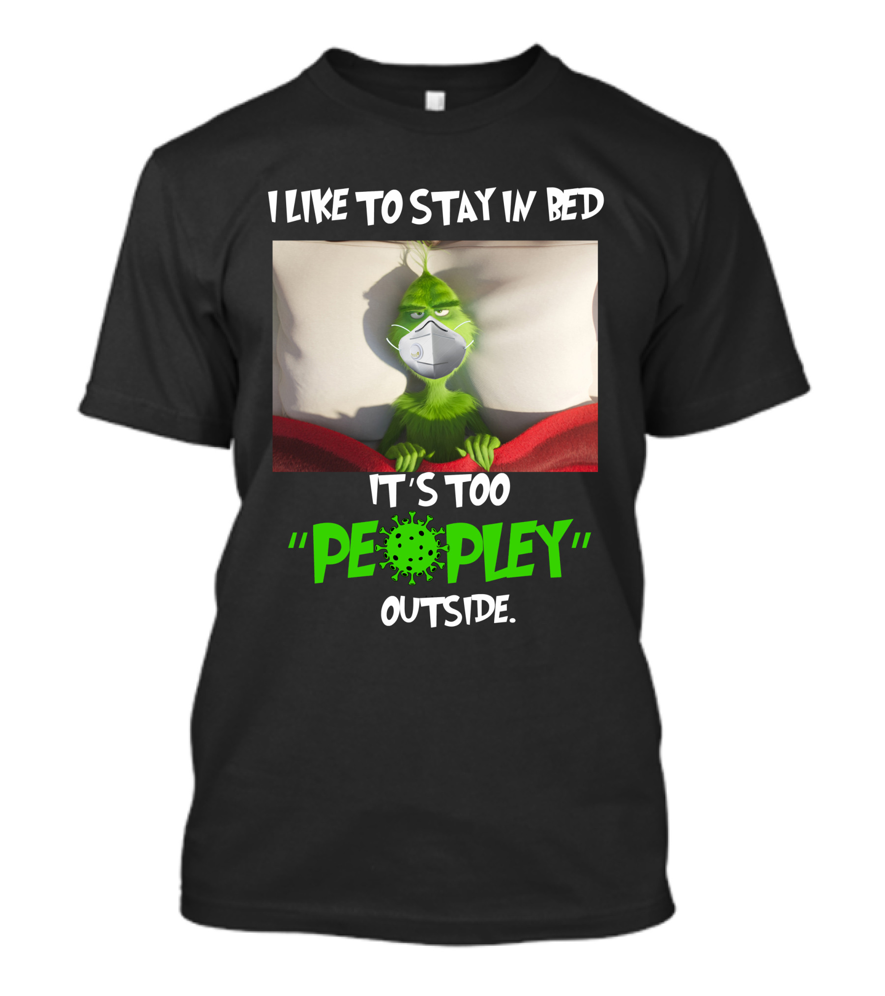 I LIKE TO STAY IN BED IT'S TOO PEOPLEY OUTSIDE Grinch Face Mask T-Shirt