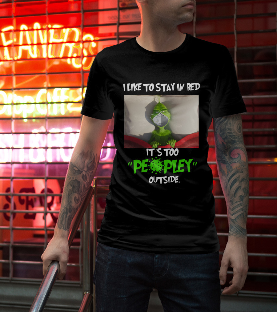 I LIKE TO STAY IN BED IT'S TOO PEOPLEY OUTSIDE Grinch Face Mask T-Shirt
