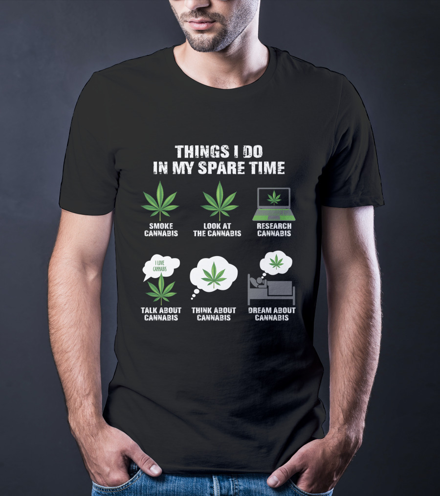 Things I Do In My Spare Time Smoke Look At Research Talk About Think About Dream About Cannabis T-Shirt