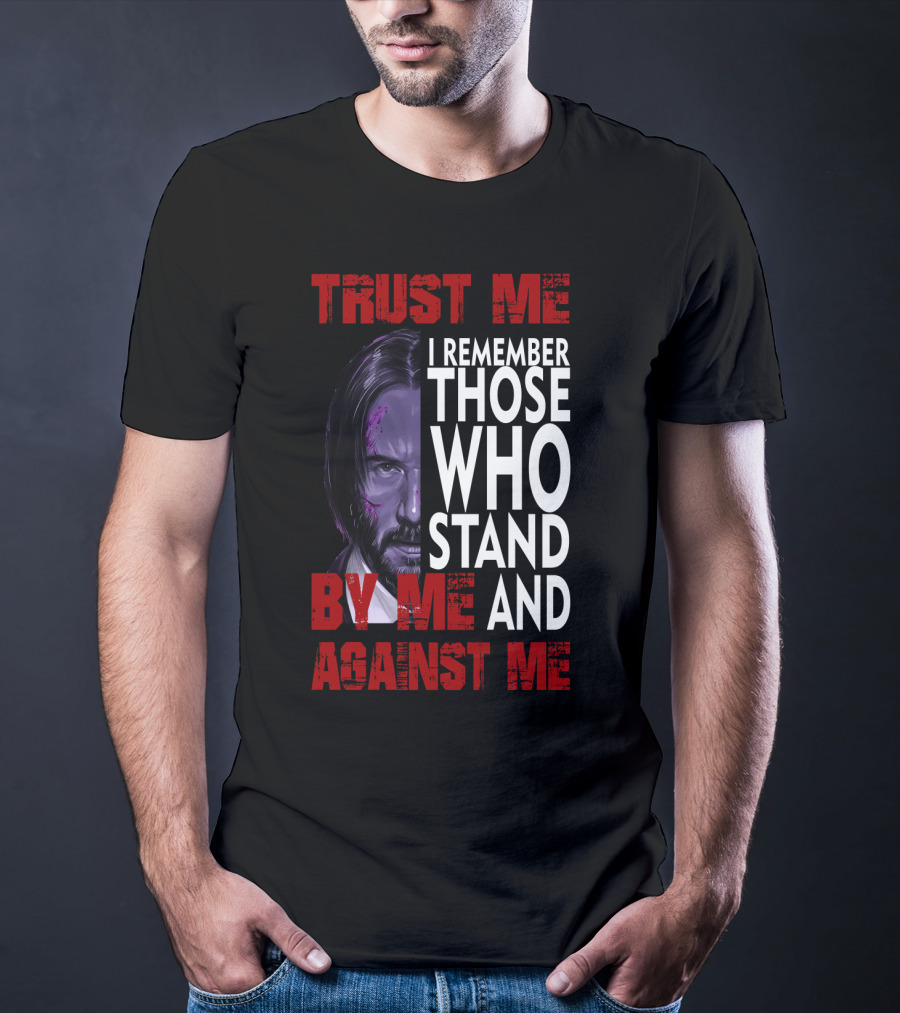 Trust Me I Remember Those Who Stand By Me And Against Me Javier Wick T-Shirt