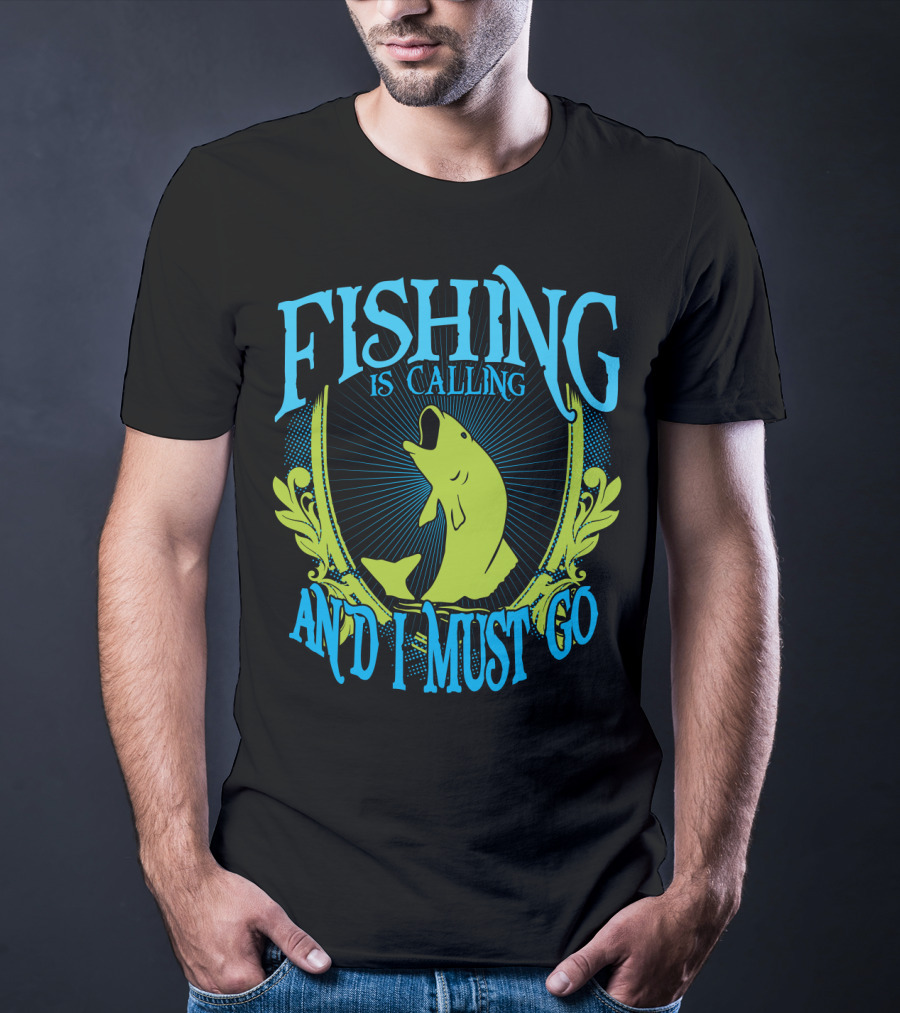 Fishing Is Calling And I Must Go T-Shirt