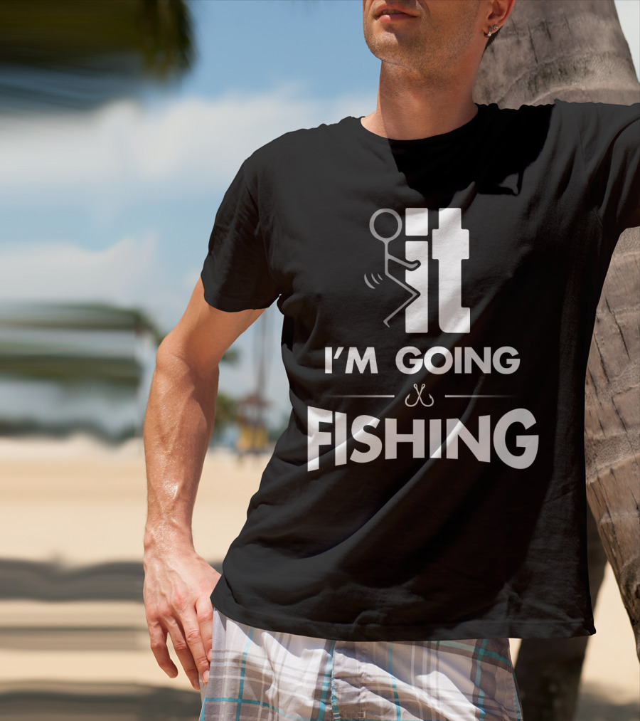 Eff It I'm Going Fishing T-Shirt