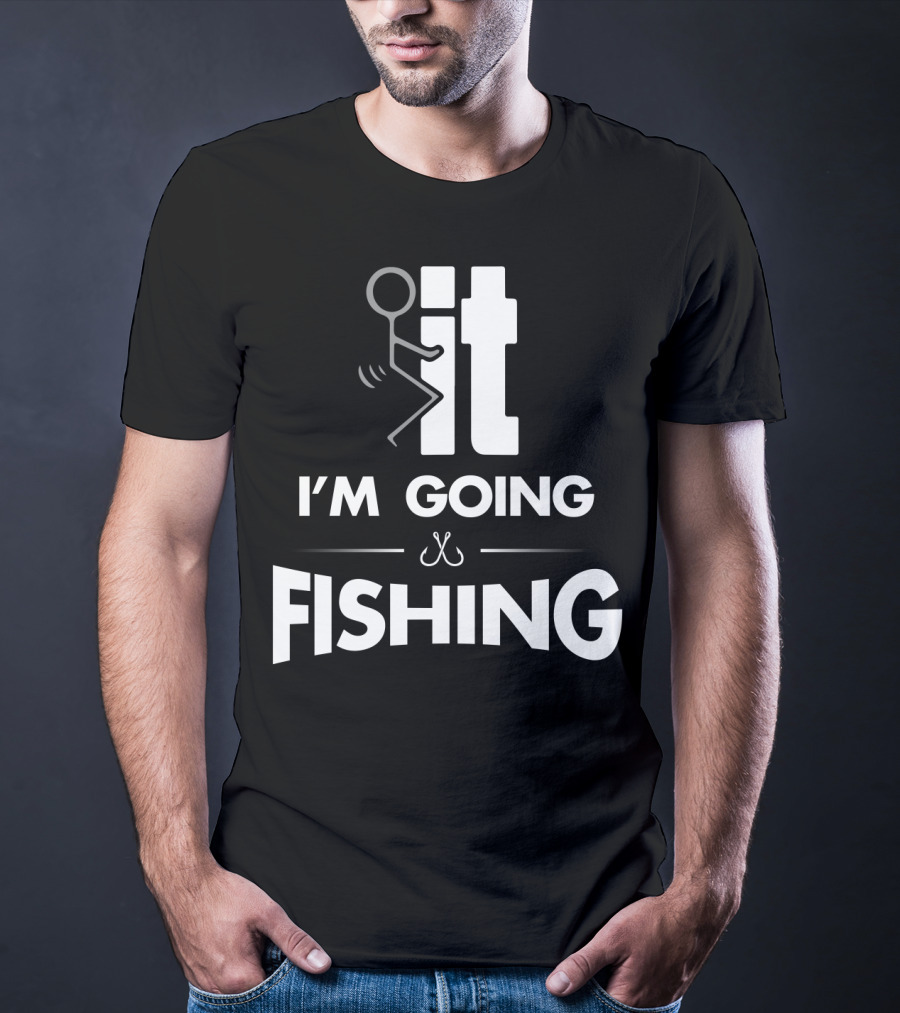 Eff It I'm Going Fishing T-Shirt