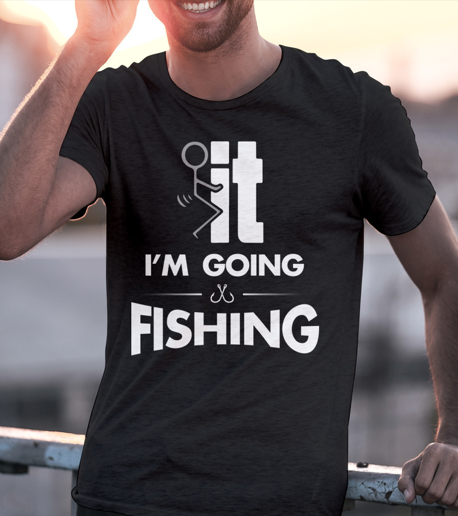 Eff It I'm Going Fishing T-Shirt