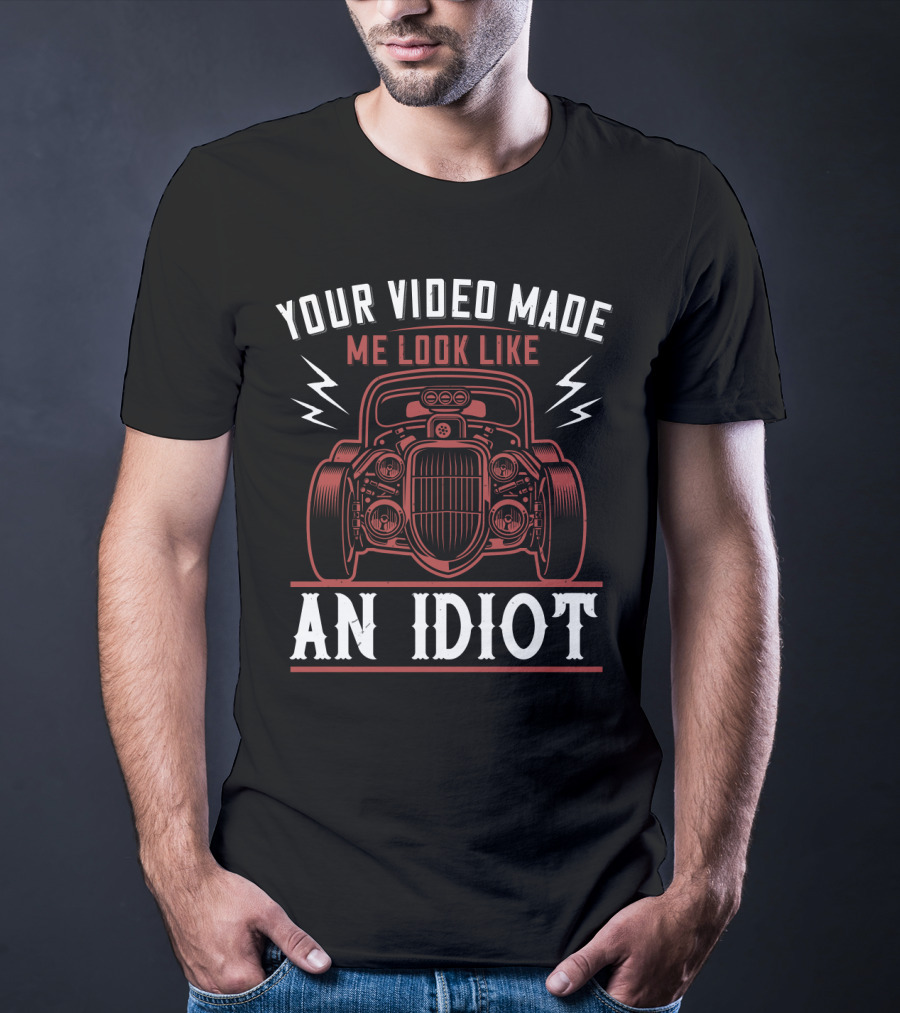 Your Video Made Me Look Like An Idiot Classic Car T-Shirt