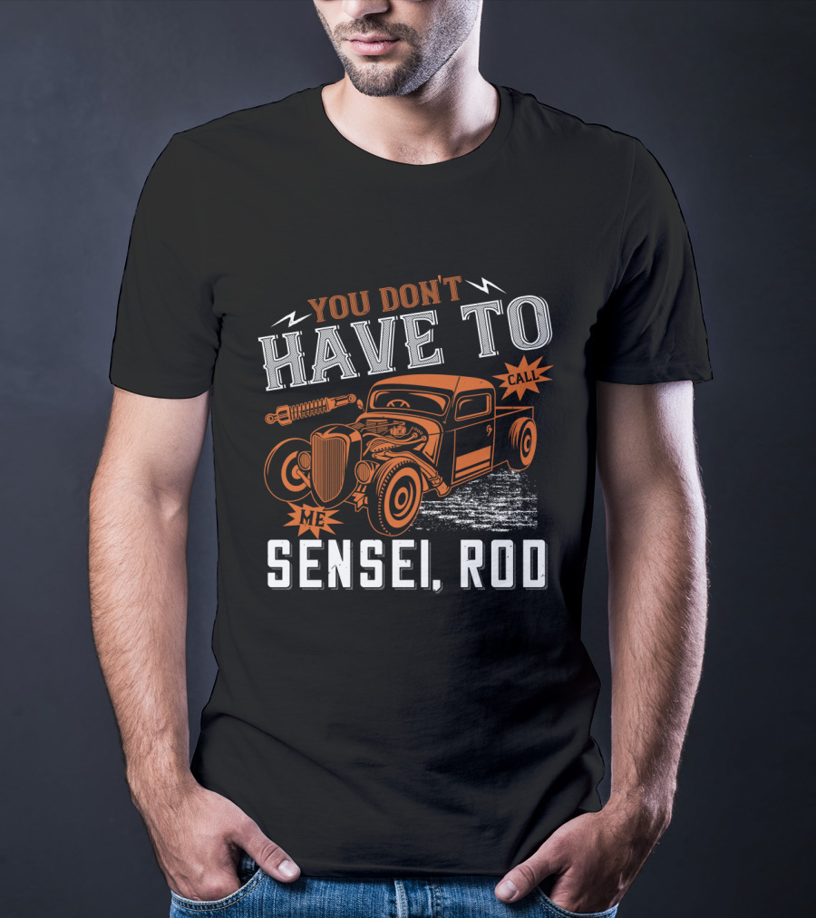 You Don't Have To Call Me Sensei Rod Vintage Hot Rod T-Shirt