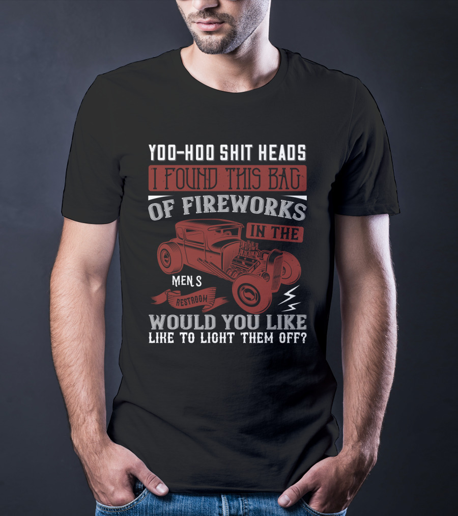 Yoo-Hoo Shit Heads I Found This Bag Of Fireworks IN The Men's Restroom Would You Like To Light Them Off T-Shirt