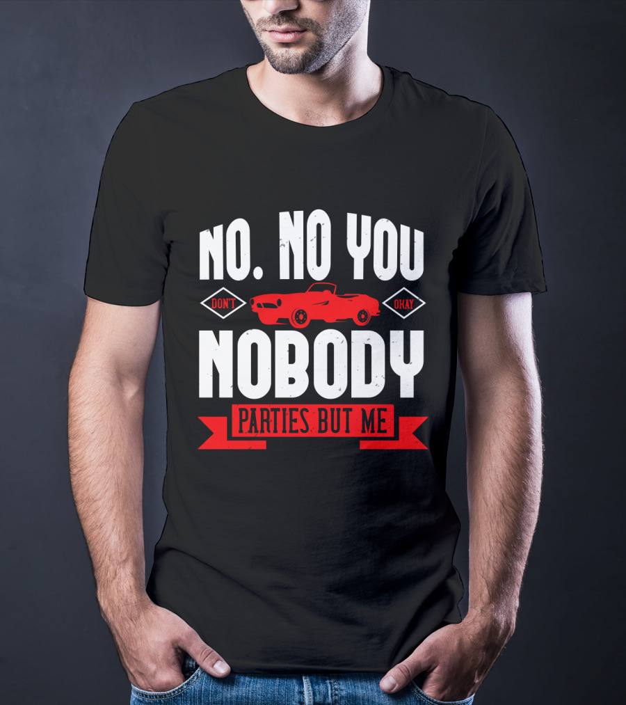 No No You Don't Okay Nobody Parties But Me Red Car T-Shirt