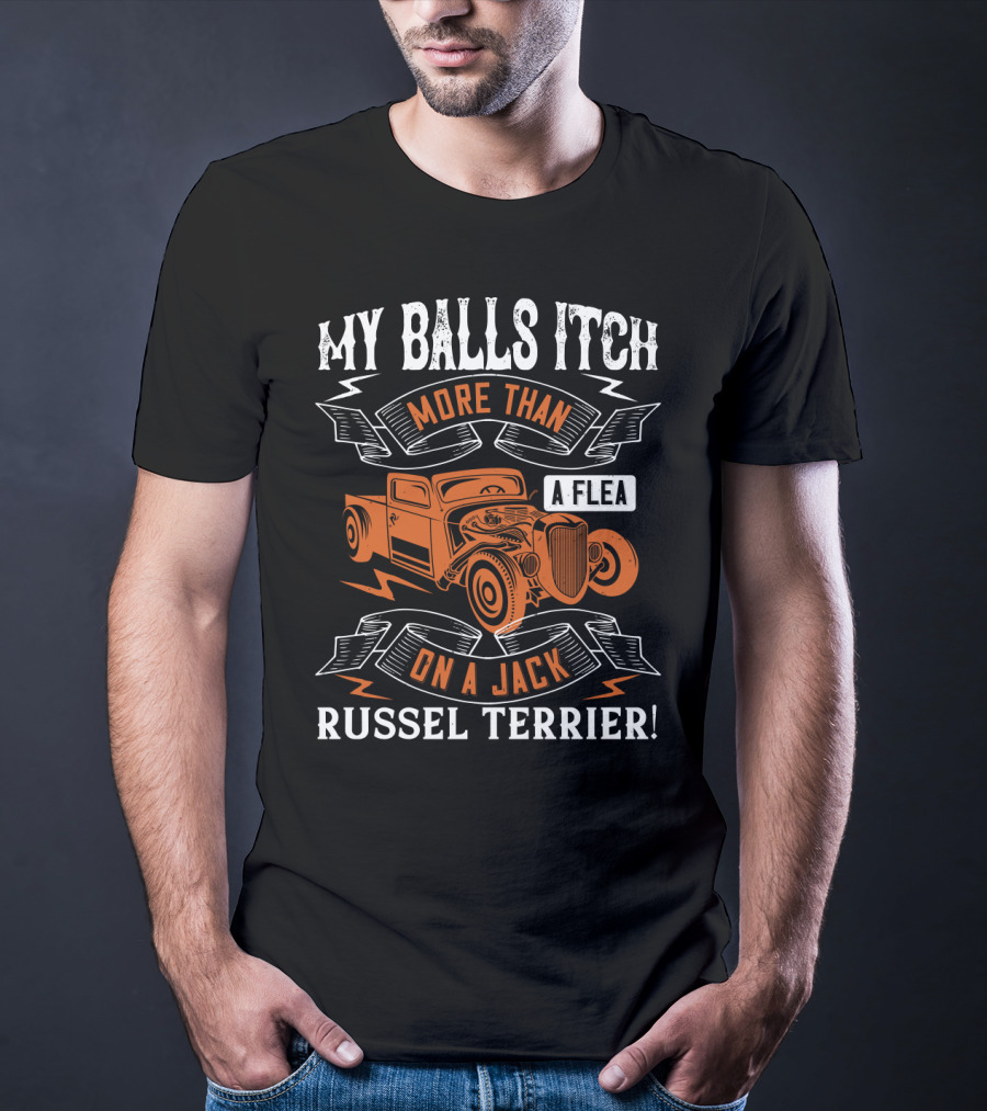 My Balls Itch More Than A Flea On A Jack Russel Terrier With Orange Vintage Truck T-Shirt