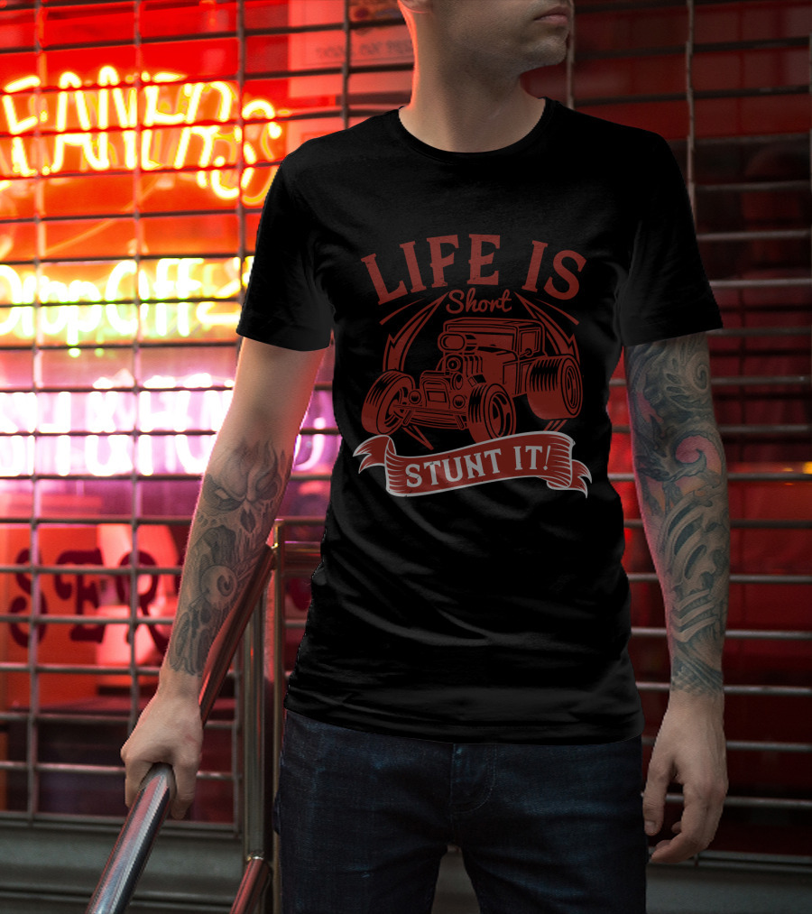 Life Is Short Stunt It Hot Rod Car T-Shirt