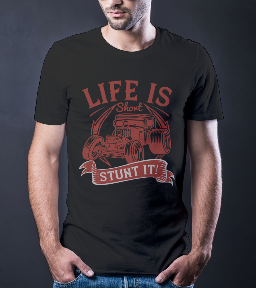 Life Is Short Stunt It Hot Rod Car T-Shirt