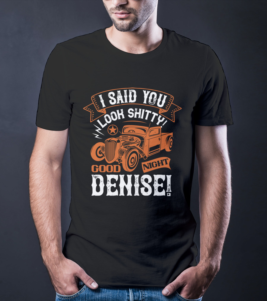 I Said You Look Shitty Good Night Denise Vintage Car T-Shirt