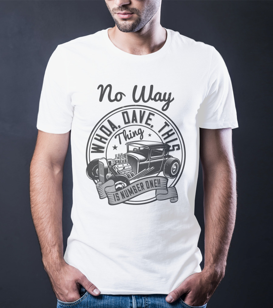 No Way Whoa Dave This Thing Is Number One T-Shirt