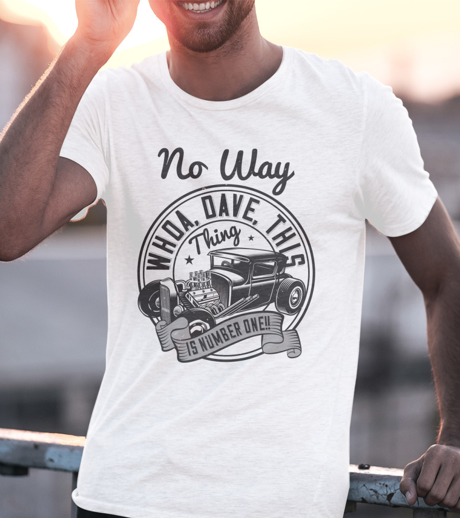 No Way Whoa Dave This Thing Is Number One T-Shirt