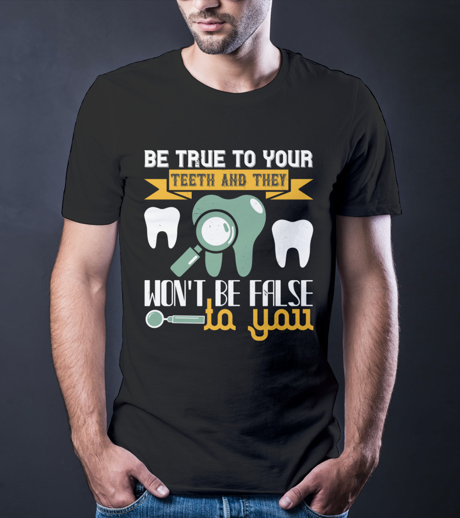 Be True To Your Teeth And They Won't Be False To You Magnifying Glass Tooth Graphics T-Shirt